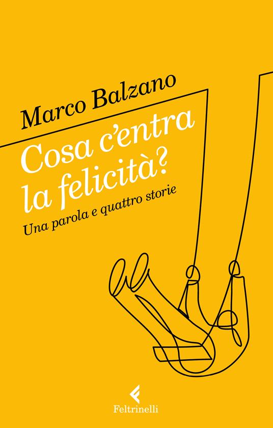 Marco Balzano Cosa c'entra la felicità? Una parola e quattro storie
